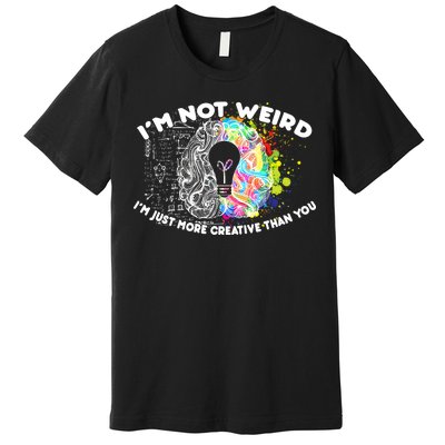 I'm Not Weird I'm Just More Creative Than You Premium T-Shirt