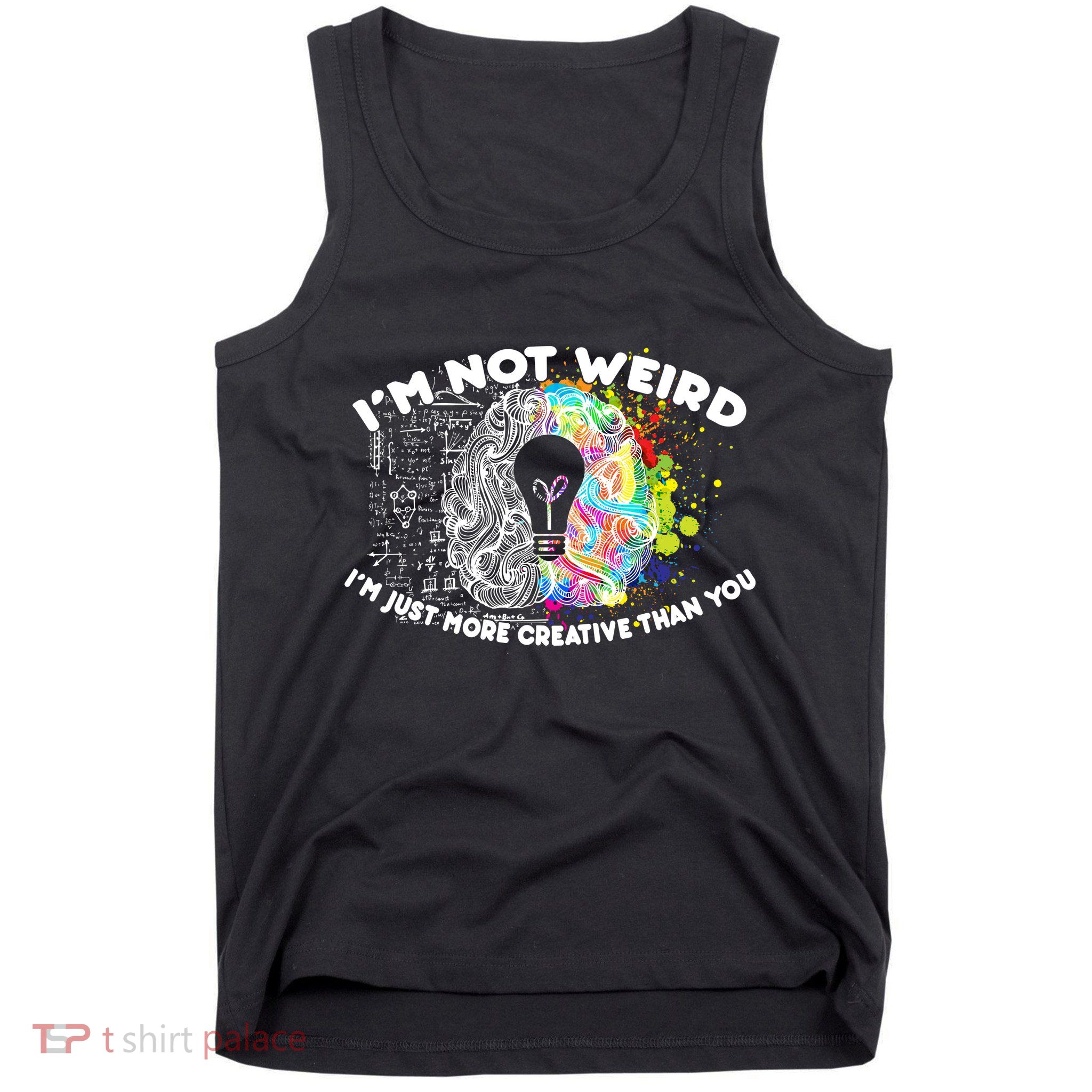 I'm Not Weird I'm Just More Creative Than You Tank Top