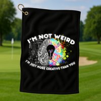 I'm Not Weird I'm Just More Creative Than You Golf Towel