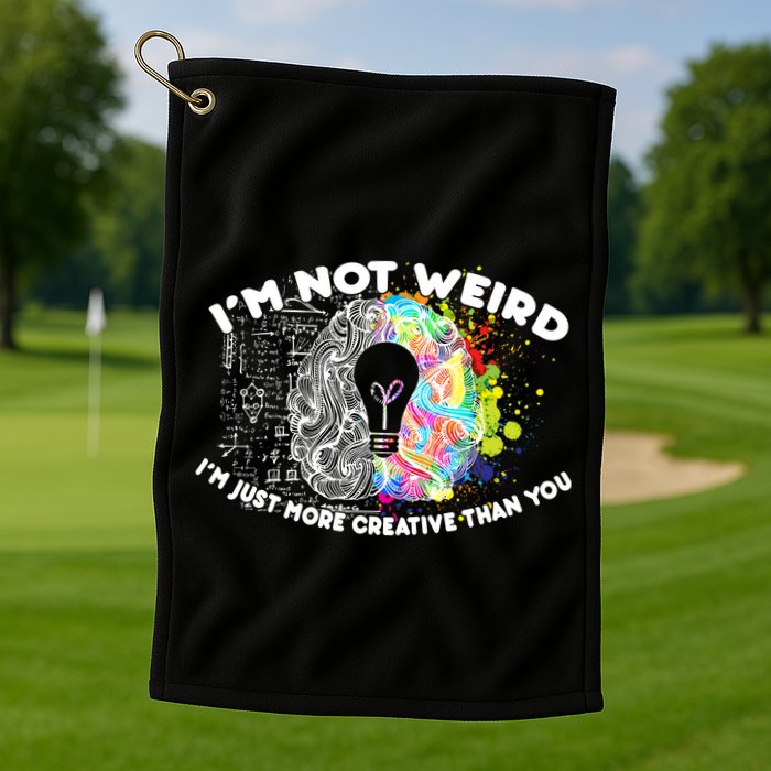 I'm Not Weird I'm Just More Creative Than You Golf Towel