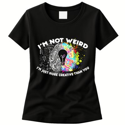 I'm Not Weird I'm Just More Creative Than You Womens T-Shirt