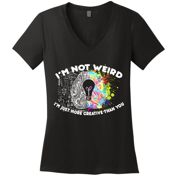 I'm Not Weird I'm Just More Creative Than You Women's V-Neck T-Shirt