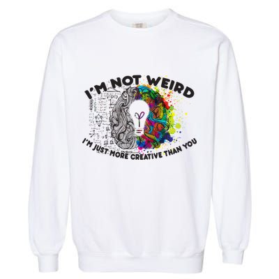 I'm Not Weird I'm Just More Creative Than You Garment-Dyed Sweatshirt