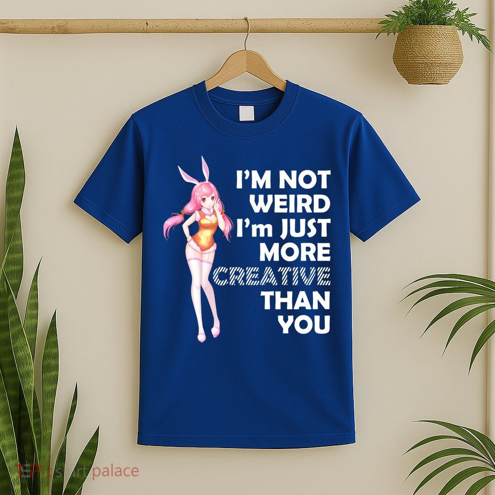 I'm Not Weird I'm Just More Creative Than You Anime Girl T-Shirt