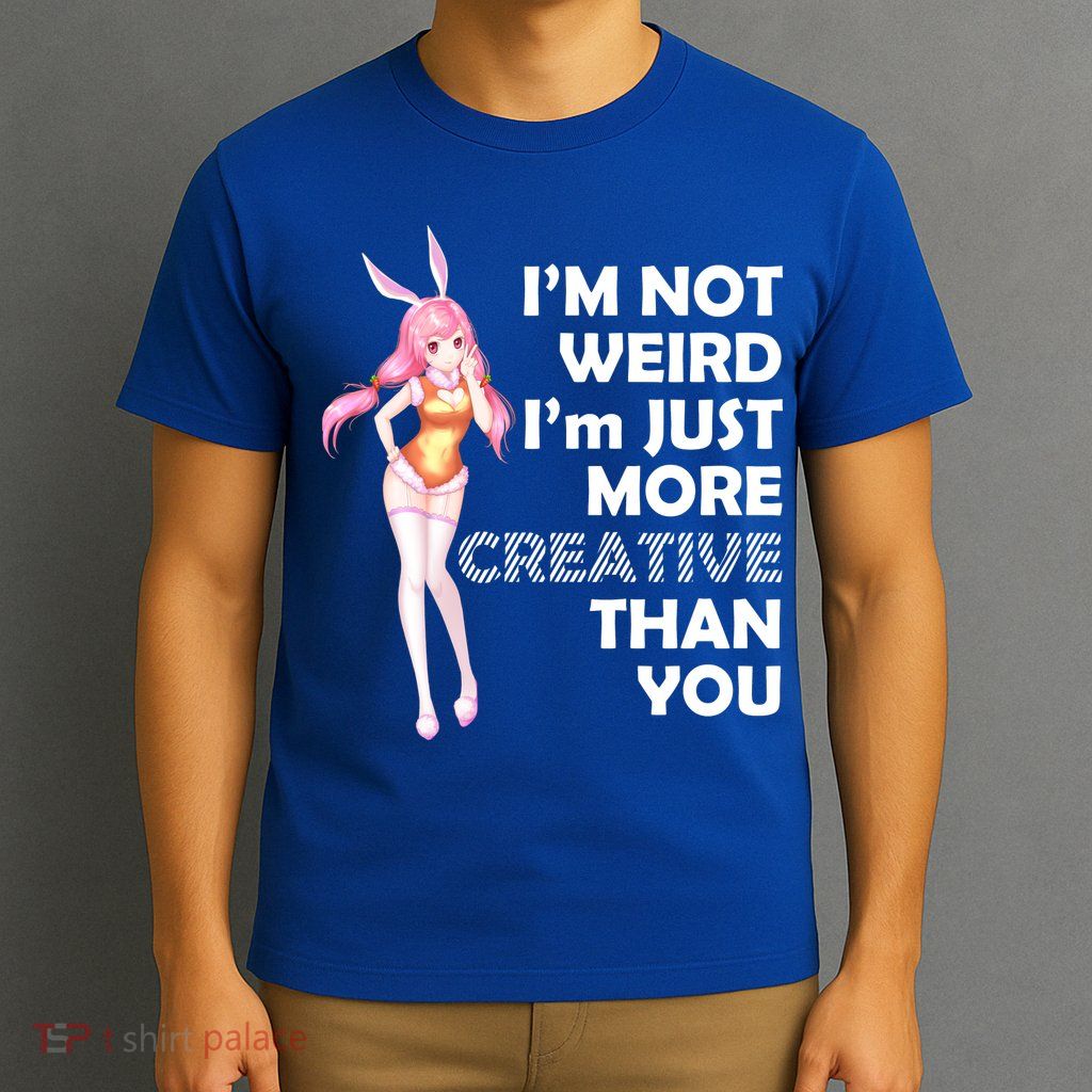 I'm Not Weird I'm Just More Creative Than You Anime Girl T-Shirt