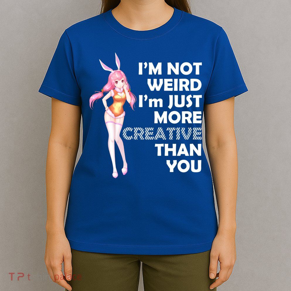 I'm Not Weird I'm Just More Creative Than You Anime Girl T-Shirt