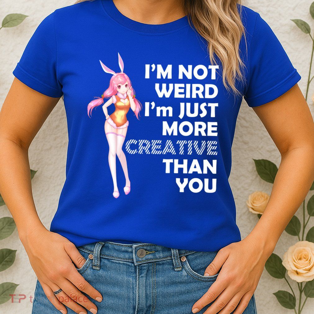 I'm Not Weird I'm Just More Creative Than You Anime Girl Womens T-Shirt