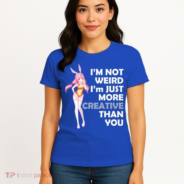 I'm Not Weird I'm Just More Creative Than You Anime Girl Womens T-Shirt
