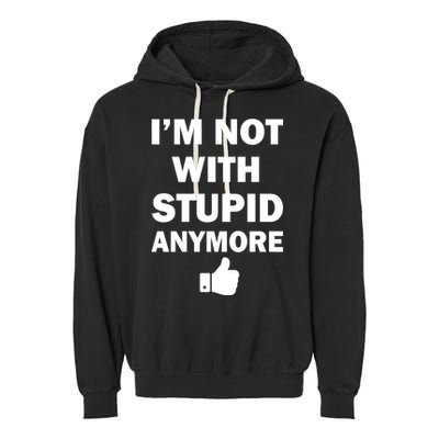 I'm Not With Stupid Anymore Garment-Dyed Fleece Hoodie