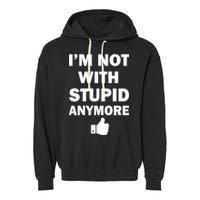 I'm Not With Stupid Anymore Garment-Dyed Fleece Hoodie