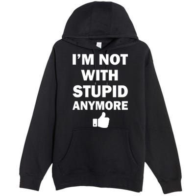 I'm Not With Stupid Anymore Premium Pullover Hoodie