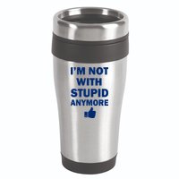 I'm Not With Stupid Anymore 16oz Travel Tumbler