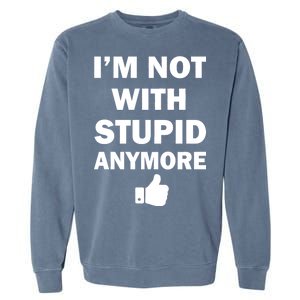 I'm Not With Stupid Anymore Garment-Dyed Sweatshirt