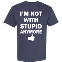 I'm Not With Stupid Anymore Garment-Dyed Heavyweight T-Shirt