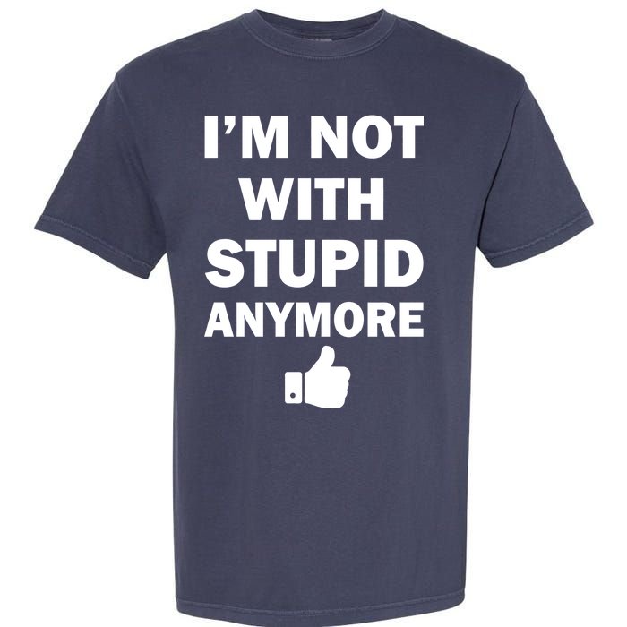 I'm Not With Stupid Anymore Garment-Dyed Heavyweight T-Shirt