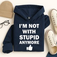 I'm Not With Stupid Anymore Hoodie