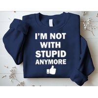 I'm Not With Stupid Anymore Sweatshirt