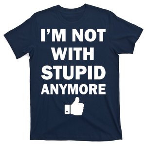 I'm Not With Stupid Anymore T-Shirt