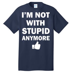 I'm Not With Stupid Anymore Tall T-Shirt