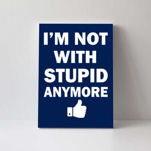 I'm Not With Stupid Anymore Canvas