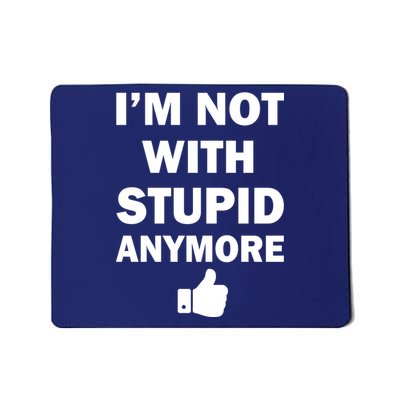 I'm Not With Stupid Anymore Mousepad