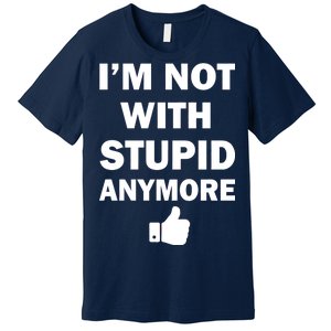 I'm Not With Stupid Anymore Premium T-Shirt