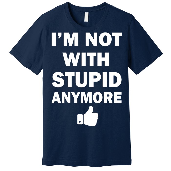 I'm Not With Stupid Anymore Premium T-Shirt