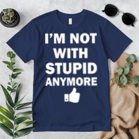 I'm Not With Stupid Anymore Premium T-Shirt