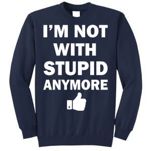 I'm Not With Stupid Anymore Tall Sweatshirt