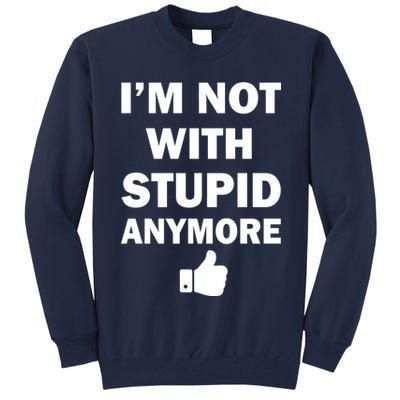 I'm Not With Stupid Anymore Tall Sweatshirt