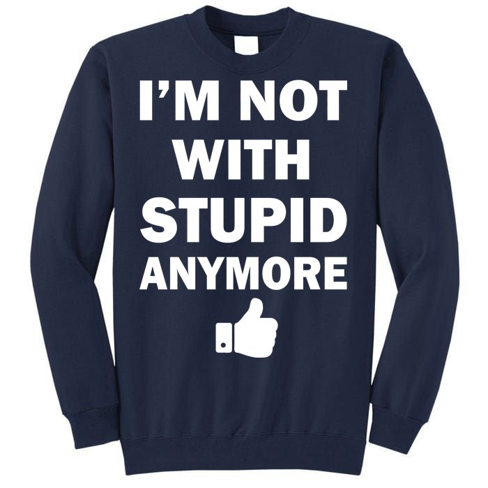 I'm Not With Stupid Anymore Tall Sweatshirt