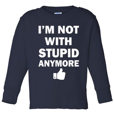 I'm Not With Stupid Anymore Toddler Long Sleeve Shirt