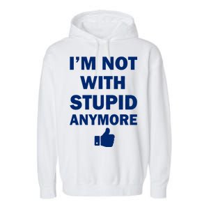 I'm Not With Stupid Anymore Garment-Dyed Fleece Hoodie