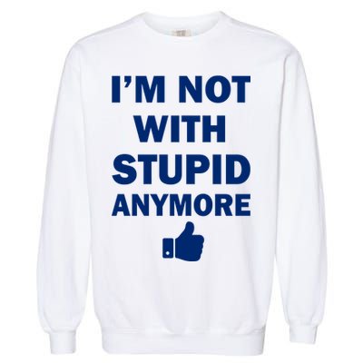 I'm Not With Stupid Anymore Garment-Dyed Sweatshirt