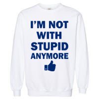 I'm Not With Stupid Anymore Garment-Dyed Sweatshirt