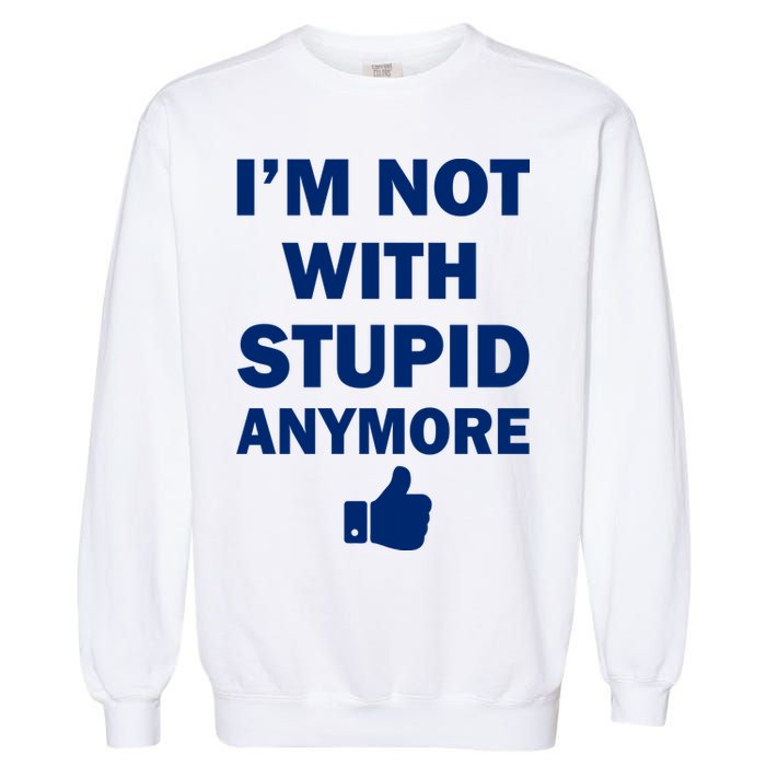 I'm Not With Stupid Anymore Garment-Dyed Sweatshirt