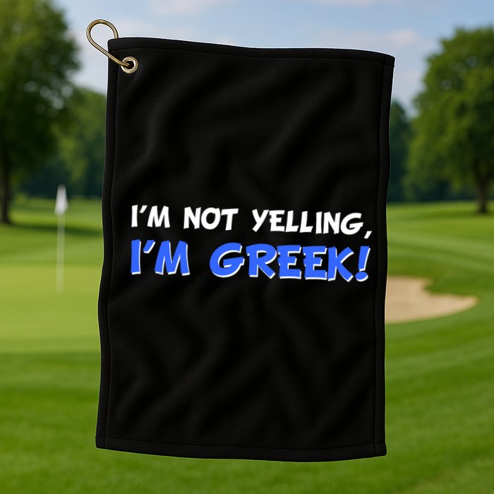 I'm Not Yelling, I'm Greek! Golf Towel