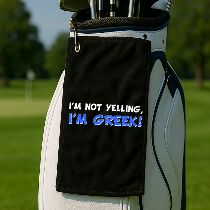 I'm Not Yelling, I'm Greek! Golf Towel