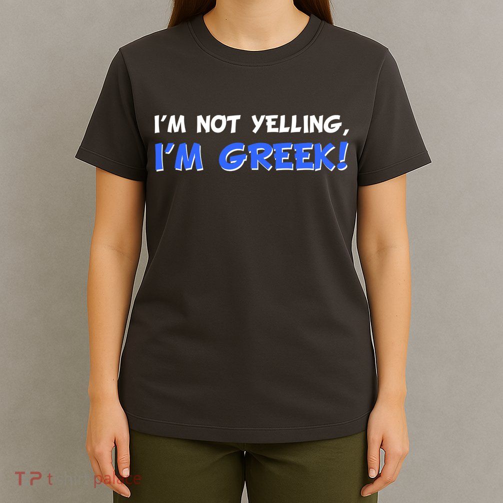 I'm Not Yelling, I'm Greek! T-Shirt