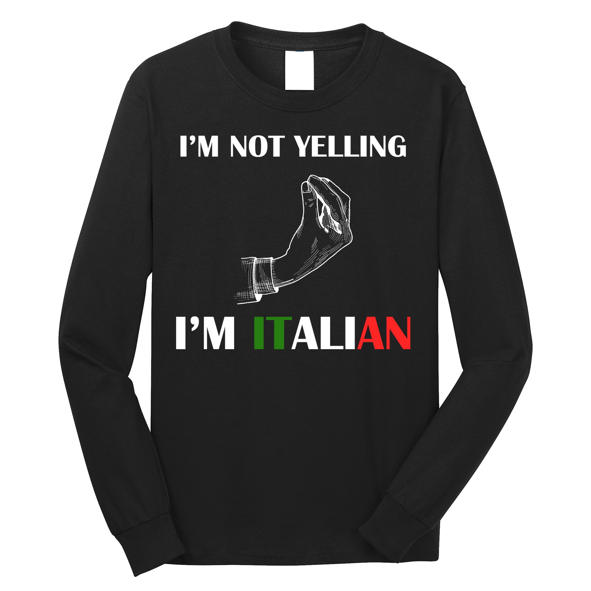 I'm Not Yelling I'm Italian Long Sleeve Shirt