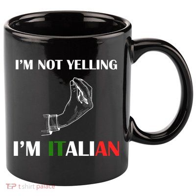 I'm Not Yelling I'm Italian 11oz C Handle Ceramic Mug