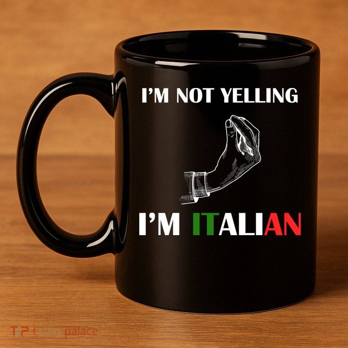 I'm Not Yelling I'm Italian 11oz C Handle Ceramic Mug