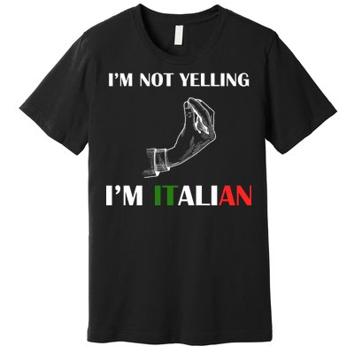 I'm Not Yelling I'm Italian Premium T-Shirt