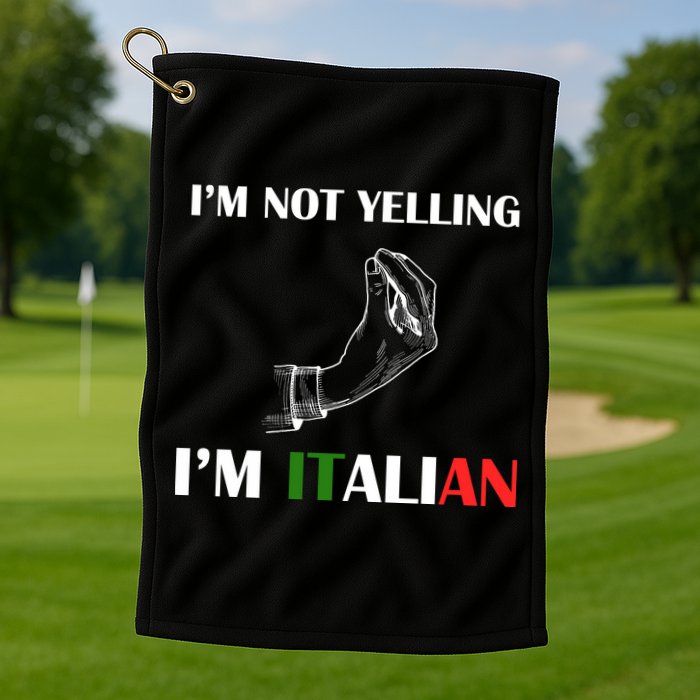 I'm Not Yelling I'm Italian Golf Towel
