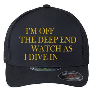 I'm Off The Deep End Watch As I Dive In Flexfit Unipanel Trucker Cap