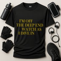 I'm Off The Deep End Watch As I Dive In Performance Shirt