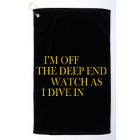 I'm Off The Deep End Watch As I Dive In Golf Towel