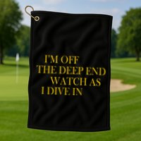 I'm Off The Deep End Watch As I Dive In Golf Towel