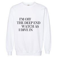 I'm Off The Deep End Watch As I Dive In Garment-Dyed Sweatshirt
