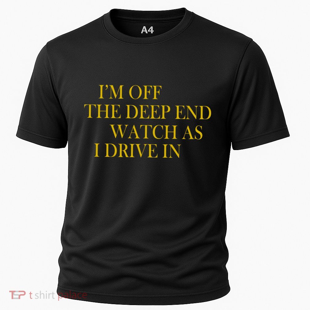 I'm Off The Deep End Watch As I Drive In Performance Shirt